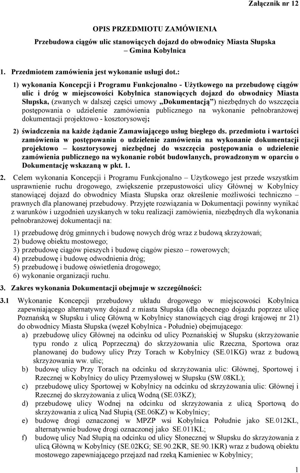 umowy Dokumentacją ) niezbędnych do wszczęcia postępowania o udzielenie zamówienia publicznego na wykonanie pełnobranŝowej dokumentacji projektowo - kosztorysowej; 2) świadczenia na kaŝde Ŝądanie