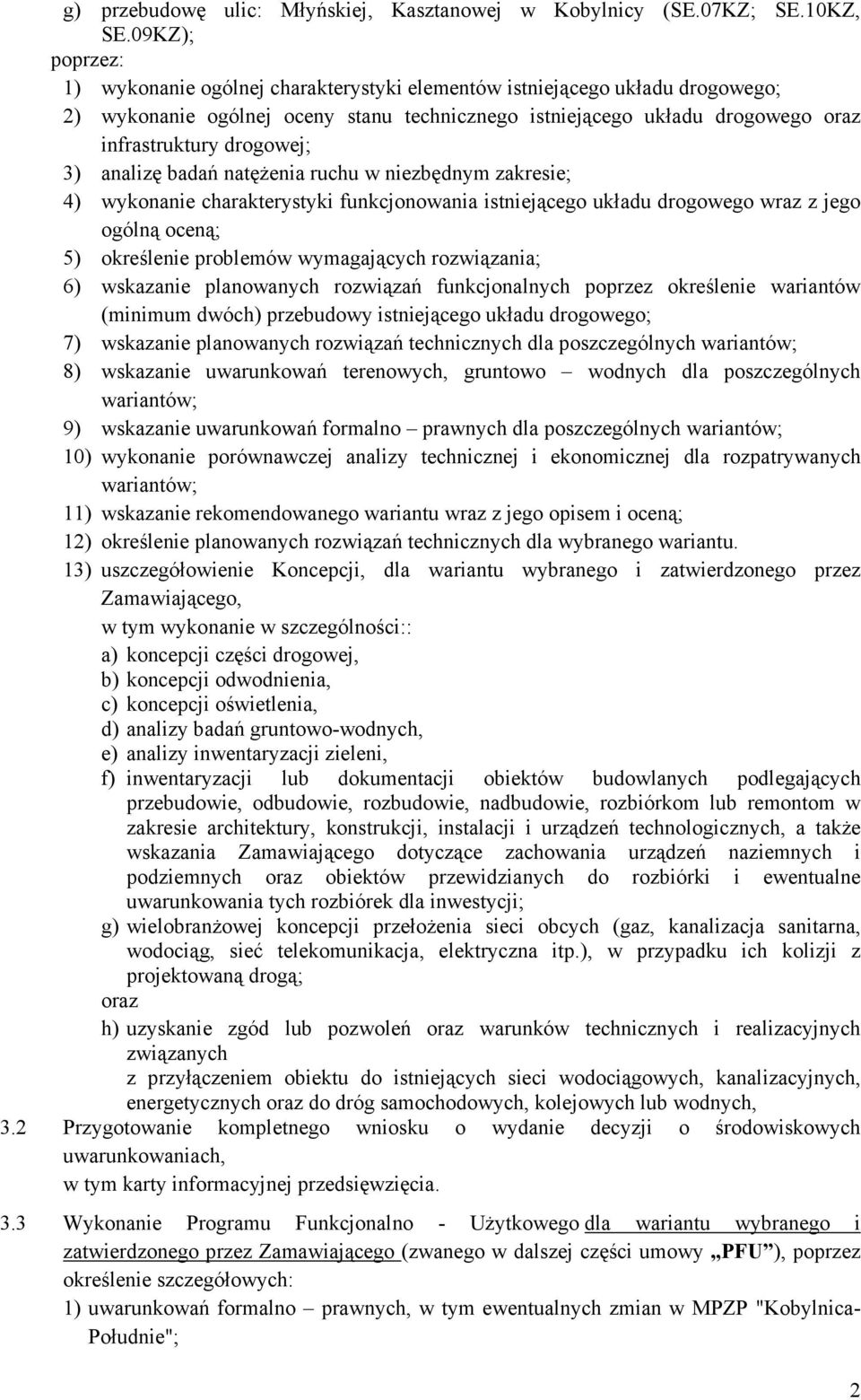 3) analizę badań natęŝenia ruchu w niezbędnym zakresie; 4) wykonanie charakterystyki funkcjonowania istniejącego układu drogowego wraz z jego ogólną oceną; 5) określenie problemów wymagających