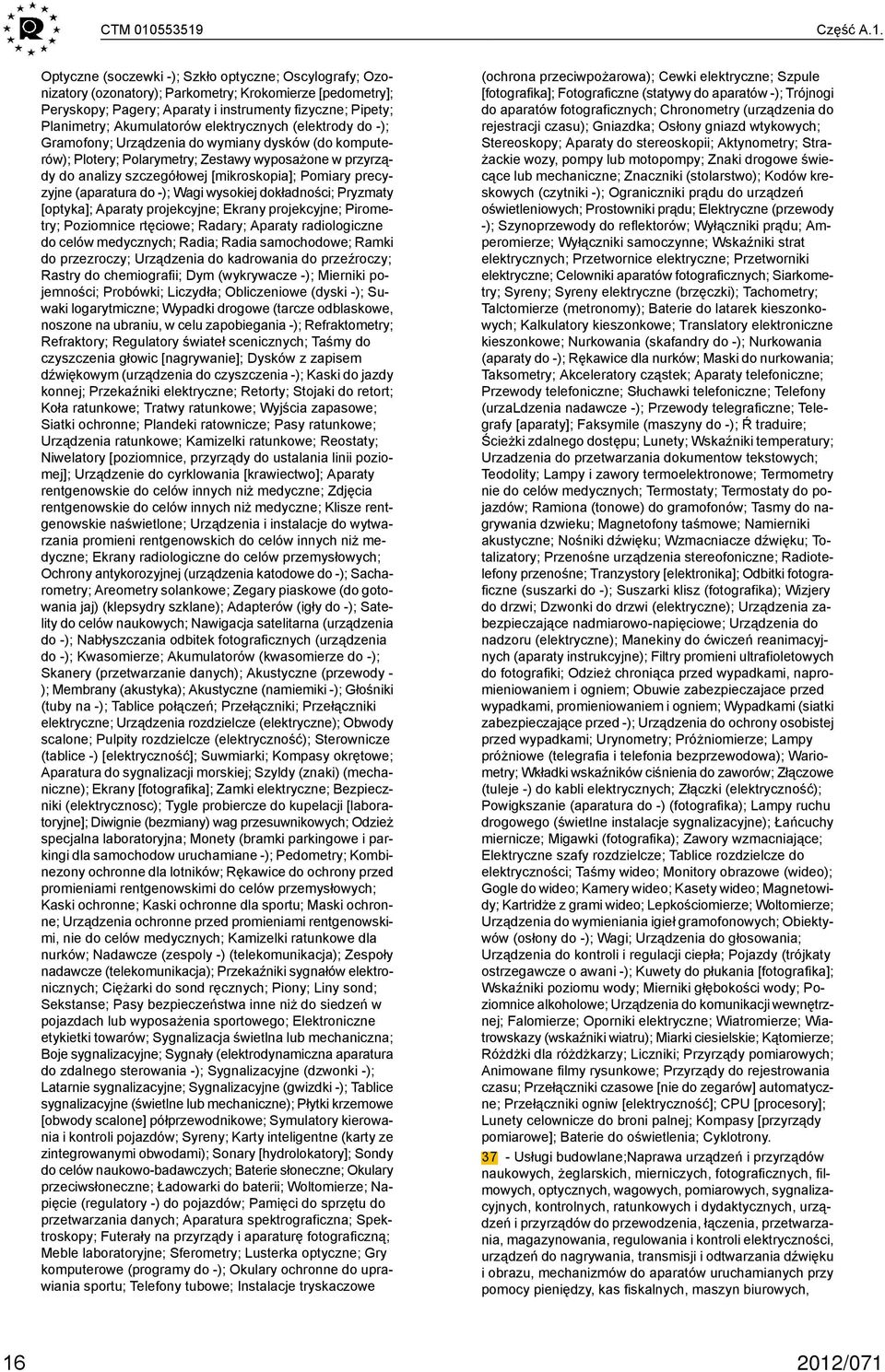 Planimetry; Akumulatorów elektrycznych (elektrody do -); Gramofony; Urządzenia do wymiany dysków (do komputerów); Plotery; Polarymetry; Zestawy wyposażone w przyrządy do analizy szczegółowej