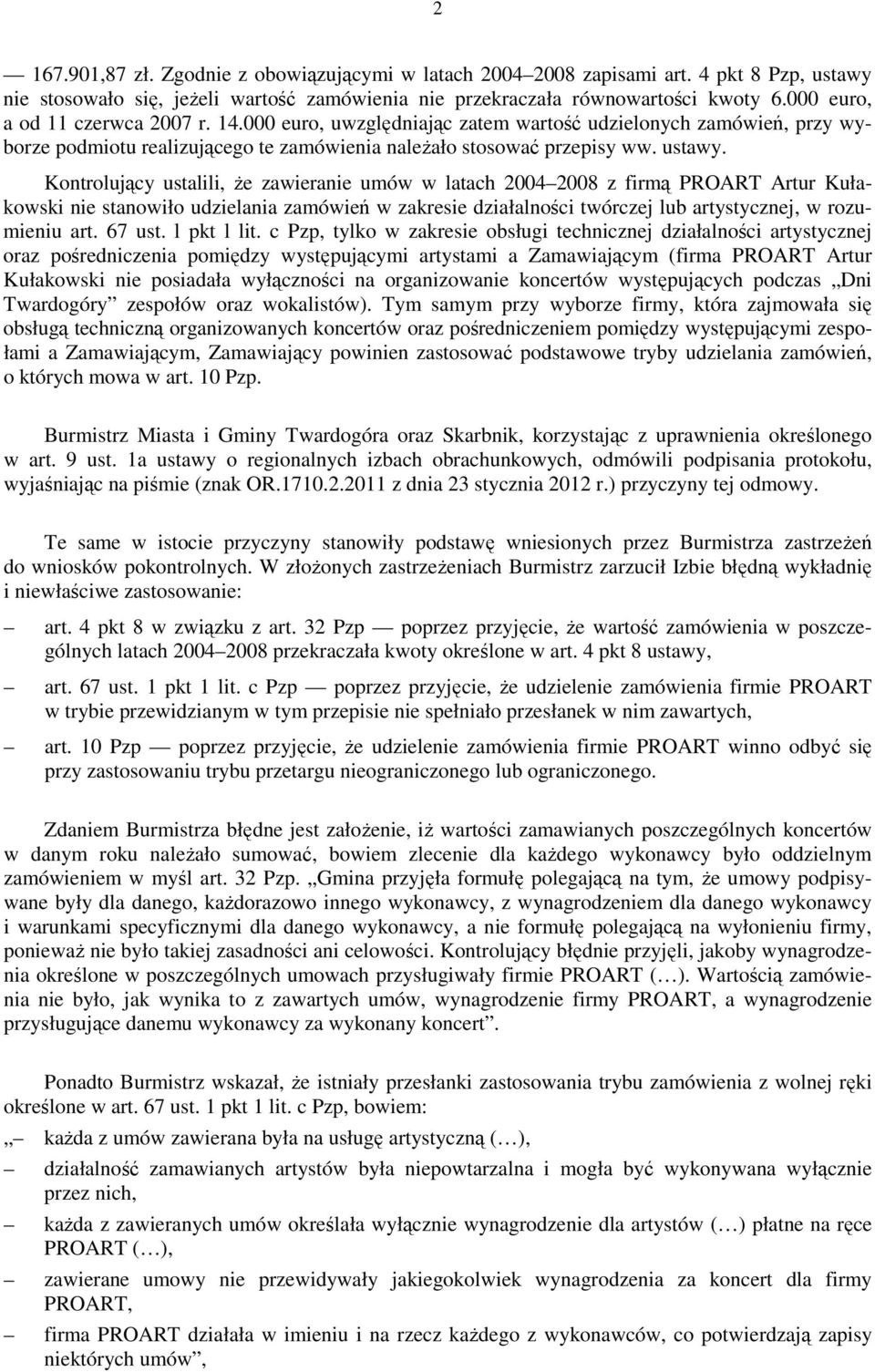 Kontrolujący ustalili, że zawieranie umów w latach 2004 2008 z firmą PROART Artur Kułakowski nie stanowiło udzielania zamówień w zakresie działalności twórczej lub artystycznej, w rozumieniu art.