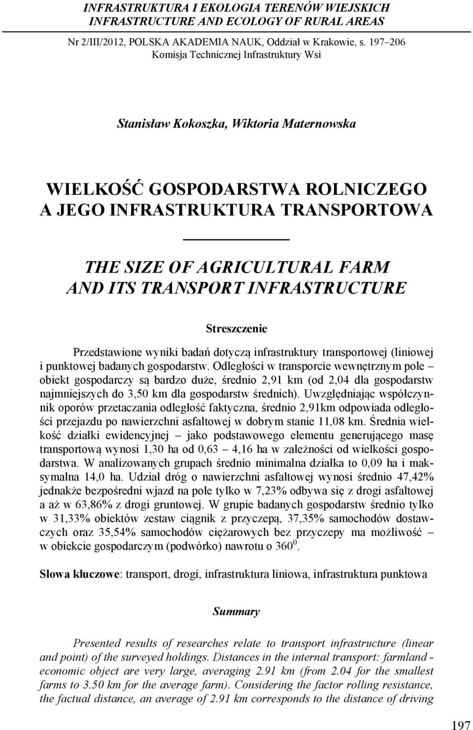 TRANSPORT INFRASTRUCTURE Streszczenie Przedstawione wyniki badań dotyczą infrastruktury transportowej (liniowej i punktowej badanych gospodarstw.