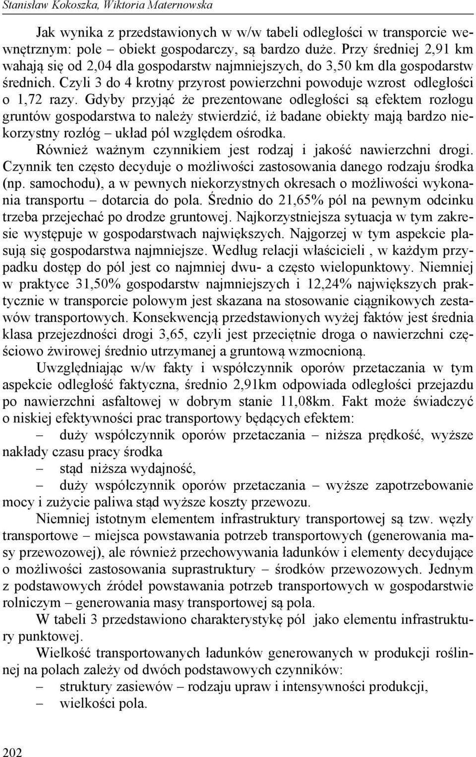 Gdyby przyjąć że prezentowane odległości są efektem rozłogu gruntów gospodarstwa to należy stwierdzić, iż badane obiekty mają bardzo niekorzystny rozłóg układ pól względem ośrodka.