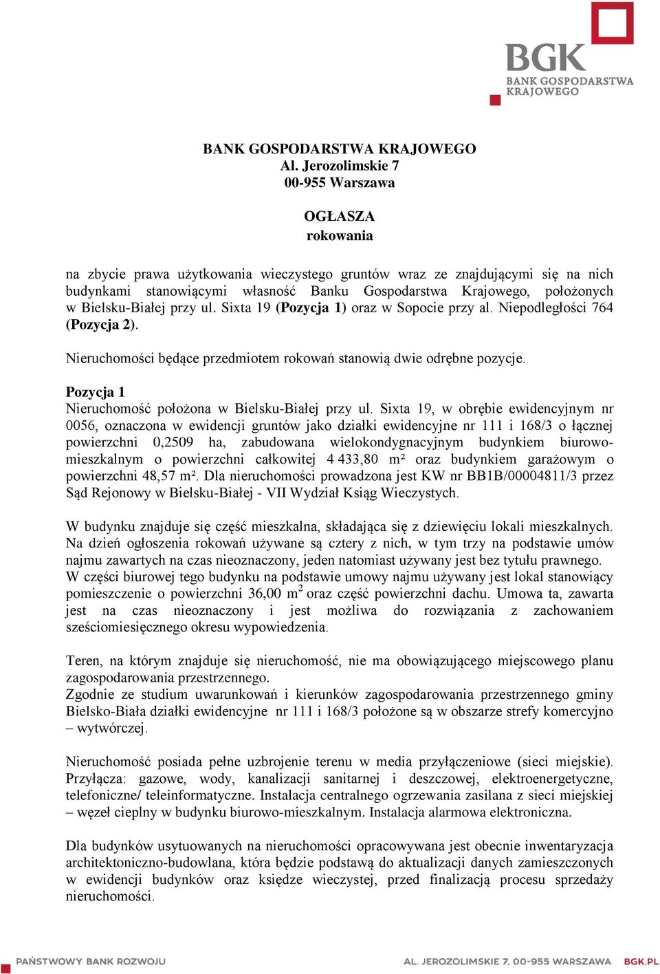 położonych w Bielsku-Białej przy ul. Sixta 19 (Pozycja 1) oraz w Sopocie przy al. Niepodległości 764 (Pozycja 2). Nieruchomości będące przedmiotem rokowań stanowią dwie odrębne pozycje.