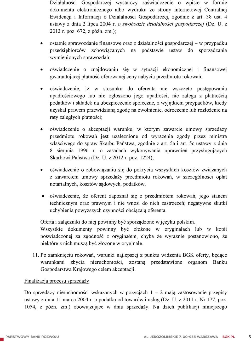 ); ostatnie sprawozdanie finansowe oraz z działalności gospodarczej w przypadku przedsiębiorców zobowiązanych na podstawie ustaw do sporządzania wymienionych sprawozdań; oświadczenie o znajdowaniu