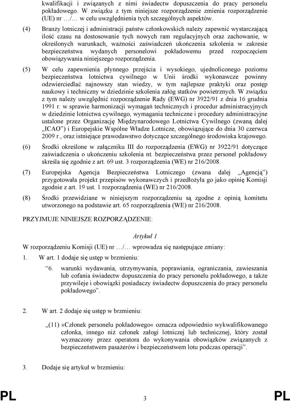 (4) Branży lotniczej i administracji państw członkowskich należy zapewnić wystarczającą ilość czasu na dostosowanie tych nowych ram regulacyjnych oraz zachowanie, w określonych warunkach, ważności