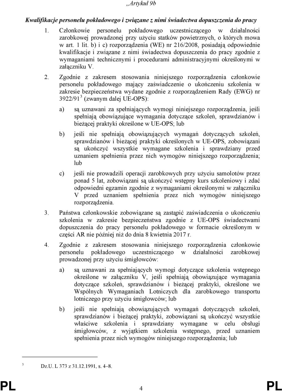 b) i c) rozporządzenia (WE) nr 216/2008, posiadają odpowiednie kwalifikacje i związane z nimi świadectwa dopuszczenia do pracy zgodnie z wymaganiami technicznymi i procedurami administracyjnymi