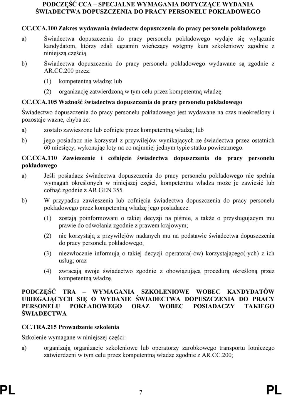 100 Zakres wydawania świadectw dopuszczenia do pracy personelu pokładowego a) Świadectwa dopuszczenia do pracy personelu pokładowego wydaje się wyłącznie kandydatom, którzy zdali egzamin wieńczący