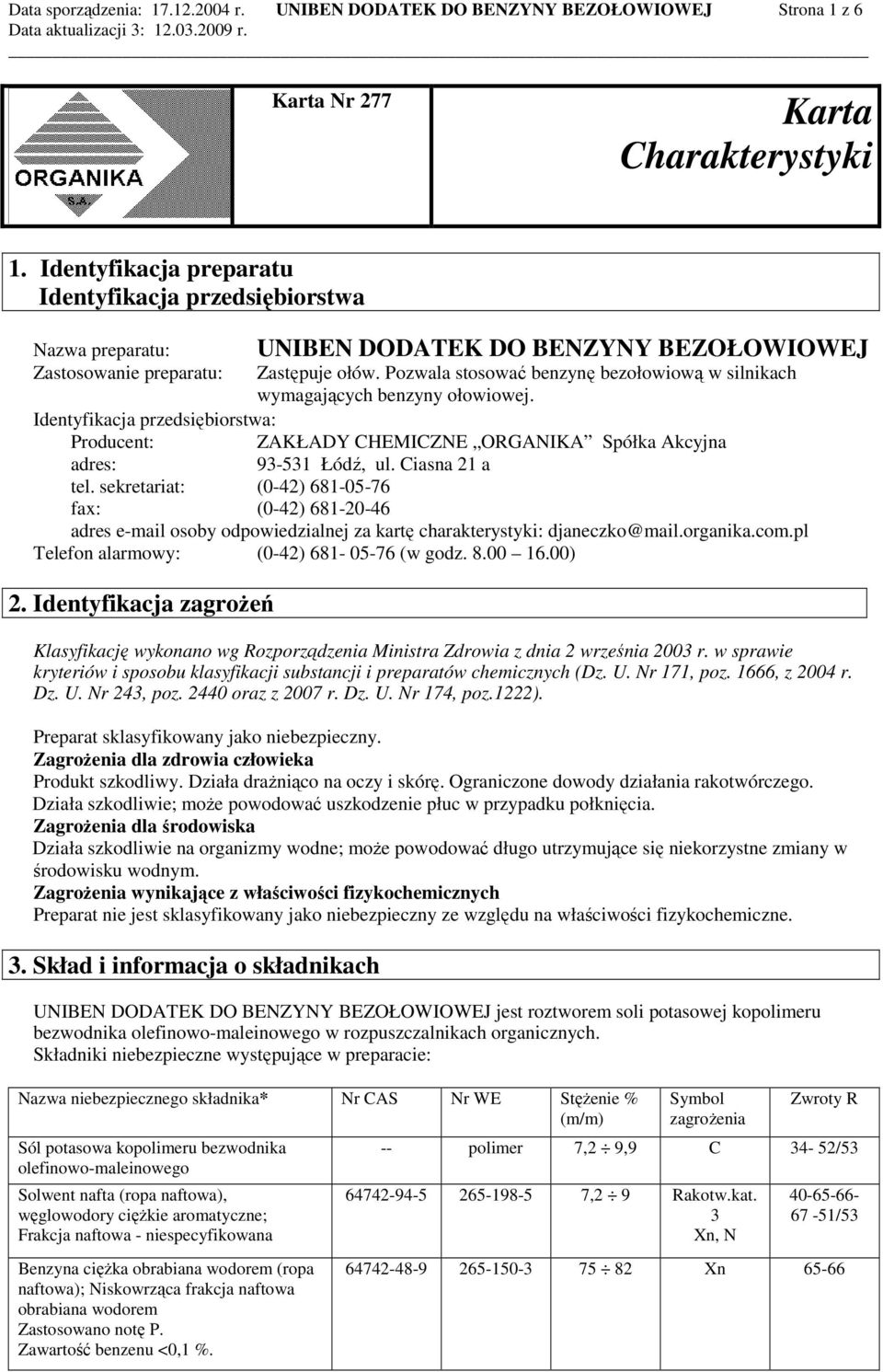 Pozwala stosować benzynę bezołowiową w silnikach wymagających benzyny ołowiowej. Identyfikacja przedsiębiorstwa: Producent: ZAKŁADY CHEMICZNE ORGANIKA Spółka Akcyjna adres: 93-531 Łódź, ul.