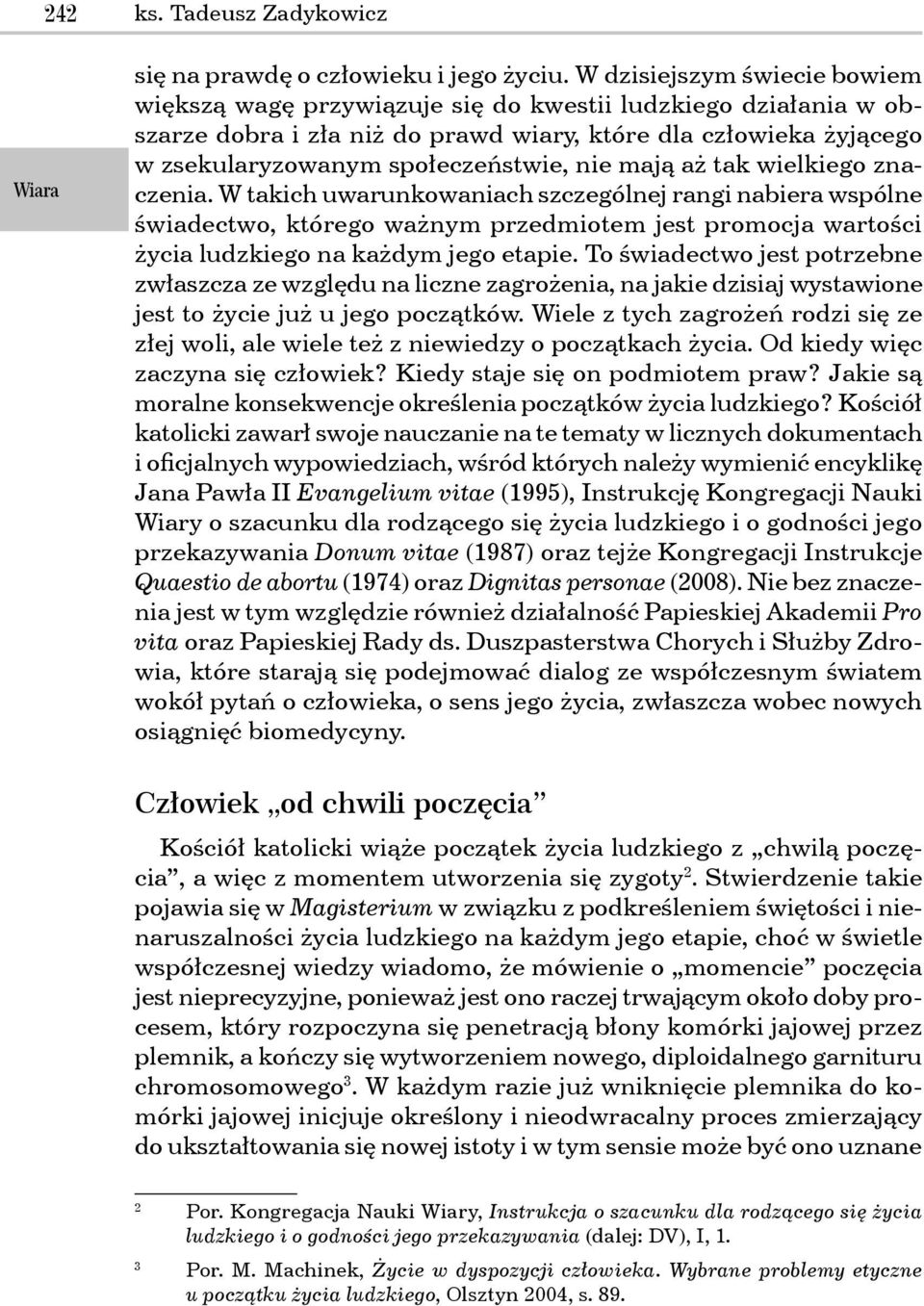 mają aż tak wielkiego znaczenia. W takich uwarunkowaniach szczególnej rangi nabiera wspólne świadectwo, którego ważnym przedmiotem jest promocja wartości życia ludzkiego na każdym jego etapie.