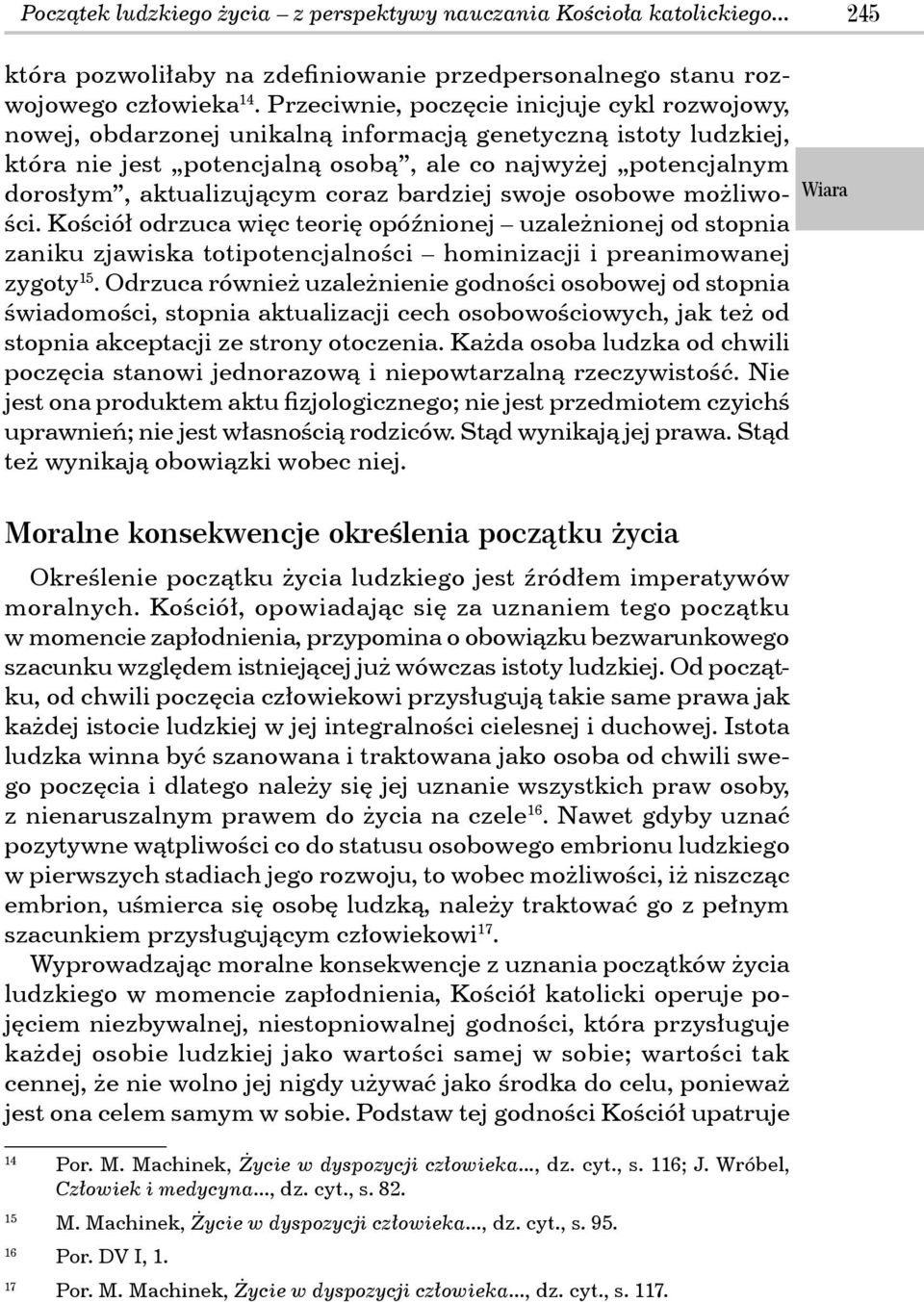 coraz bardziej swoje osobowe możliwości. Kościół odrzuca więc teorię opóźnionej uzależnionej od stopnia zaniku zjawiska totipotencjalności hominizacji i preanimowanej zygoty 15.