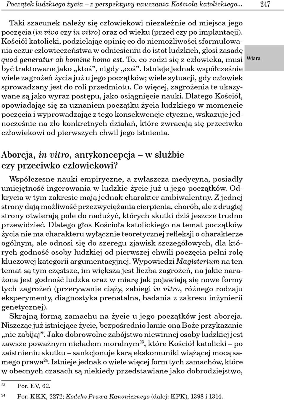 Kościół katolicki, podzielając opinię co do niemożliwości sformułowania cezur człowieczeństwa w odniesieniu do istot ludzkich, głosi zasadę quod generatur ab homine homo est.