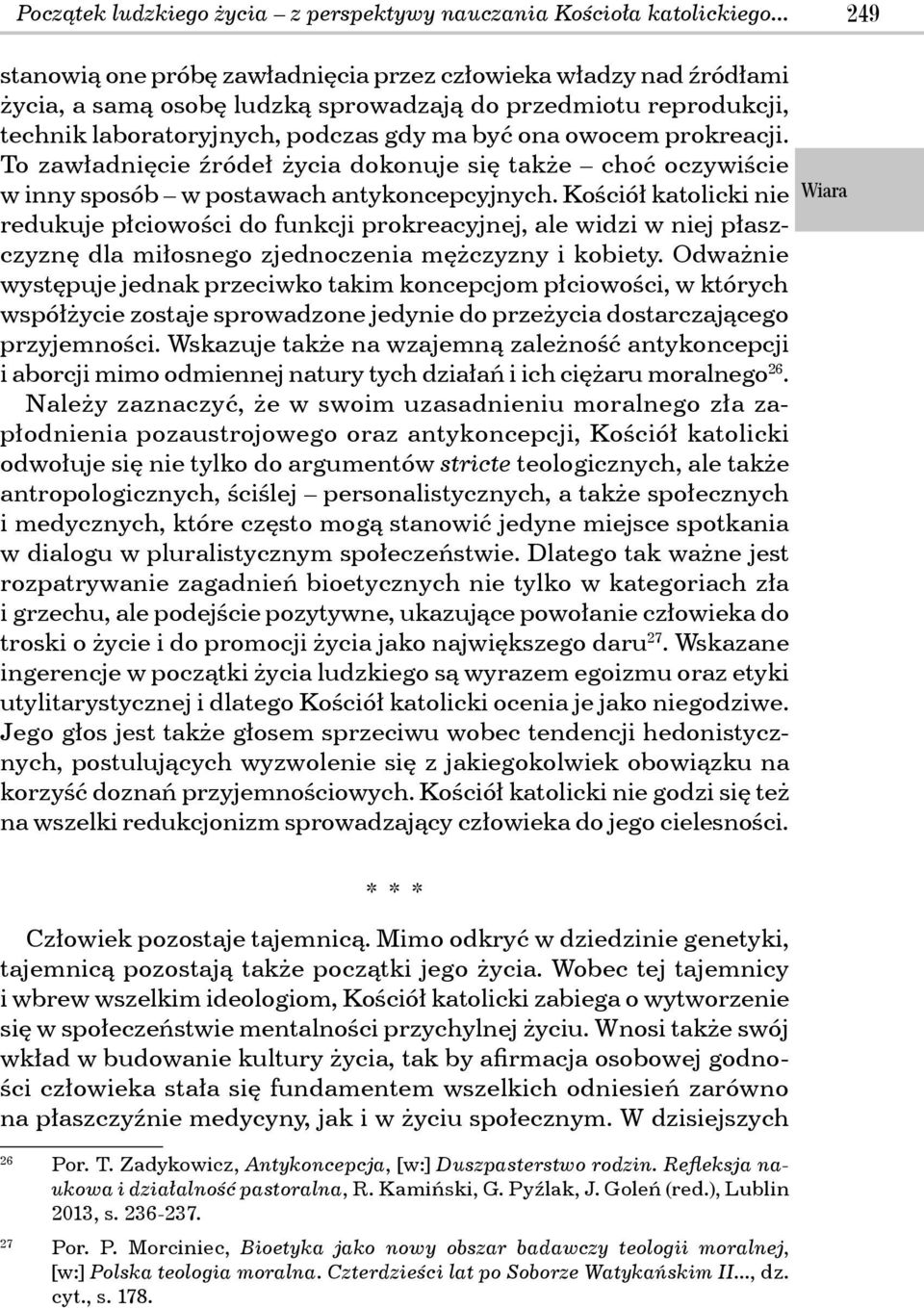 prokreacji. To zawładnięcie źródeł życia dokonuje się także choć oczywiście w inny sposób w postawach antykoncepcyjnych.