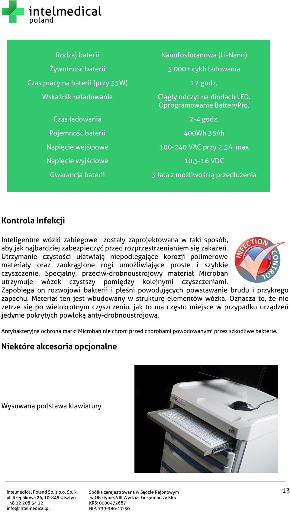 5A max 0,5-6 VDC 3 lata z możliwością przedłużenia Kontrola Infekcji Inteligentne wózki zabiegowe zostały zaprojektowana w taki sposób, aby jak najbardziej zabezpieczyć przed rozprzestrzenianiem się