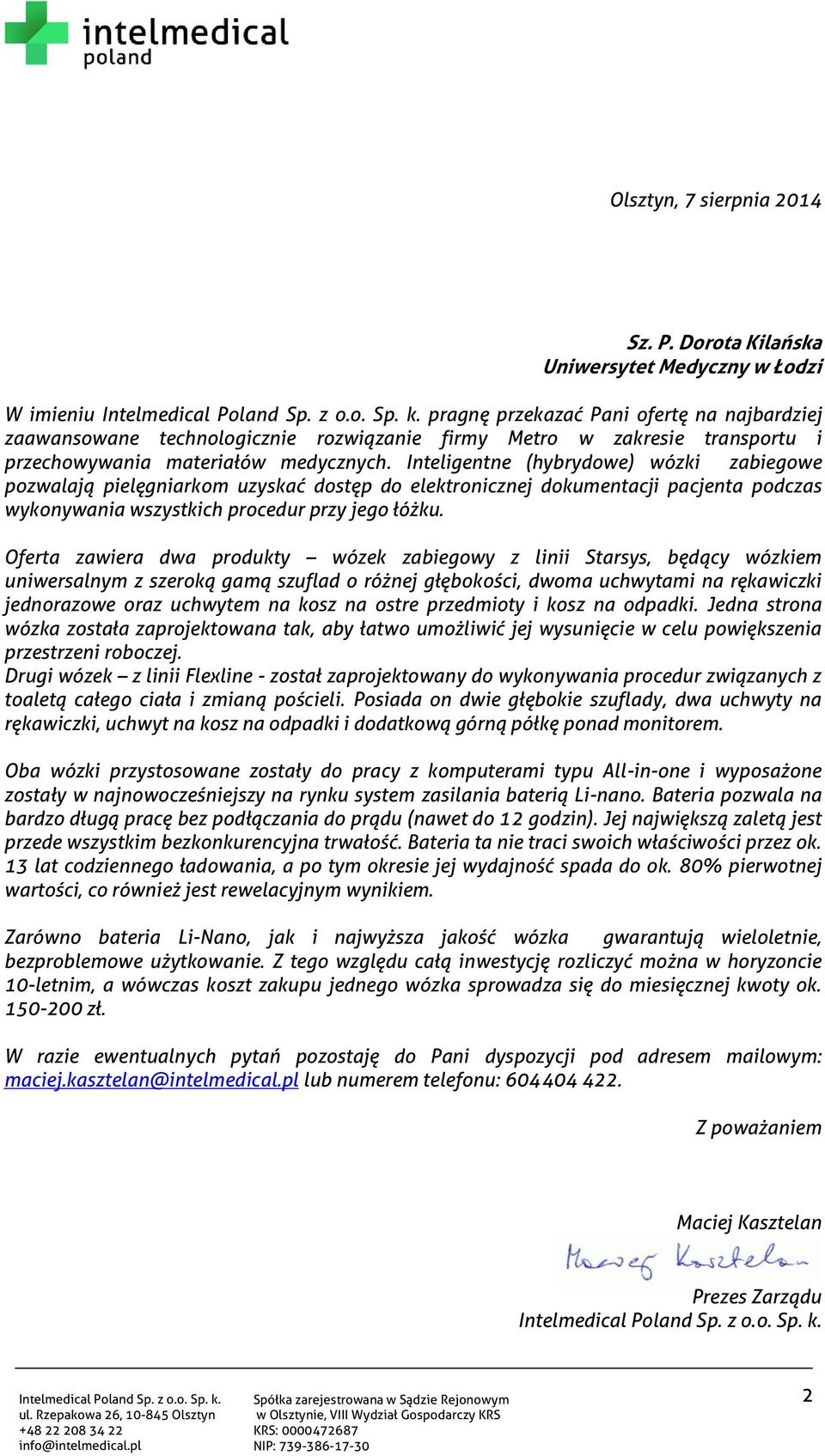 materiałów medycznych. Inteligentne (hybrydowe) wózki zabiegowe pozwalają pielęgniarkom uzyskać dostęp do elektronicznej dokumentacji pacjenta podczas wykonywania wszystkich procedur przy jego łóżku.