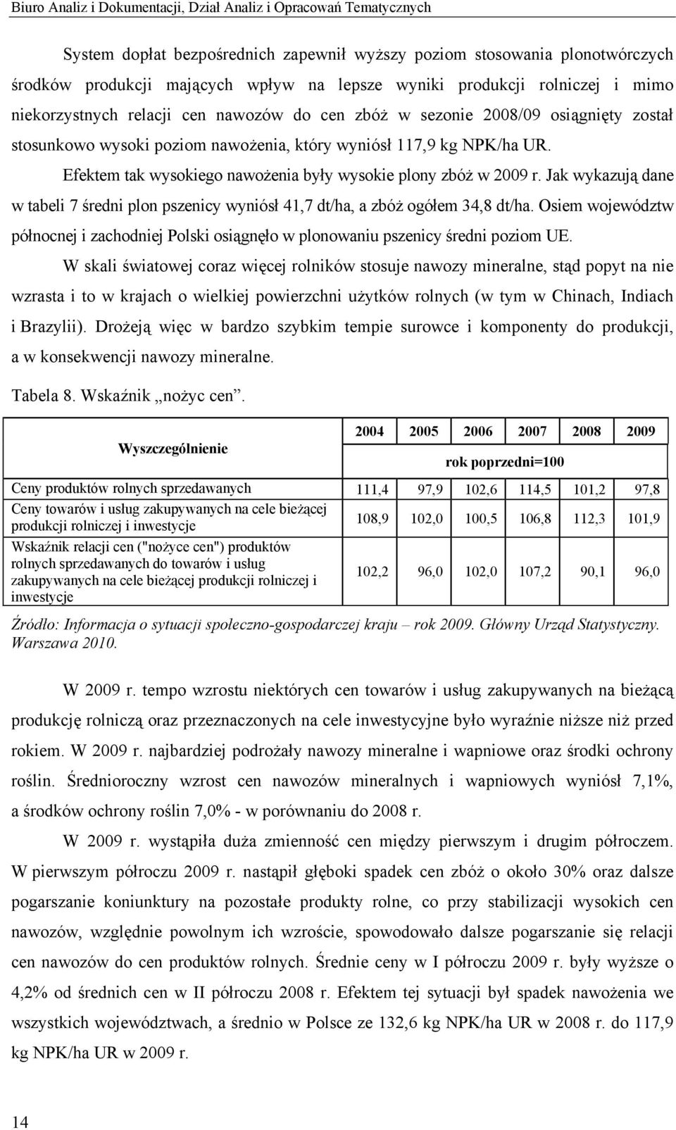 Efektem tak wysokiego nawożenia były wysokie plony zbóż w 2009 r. Jak wykazują dane w tabeli 7 średni plon pszenicy wyniósł 41,7 dt/ha, a zbóż ogółem 34,8 dt/ha.