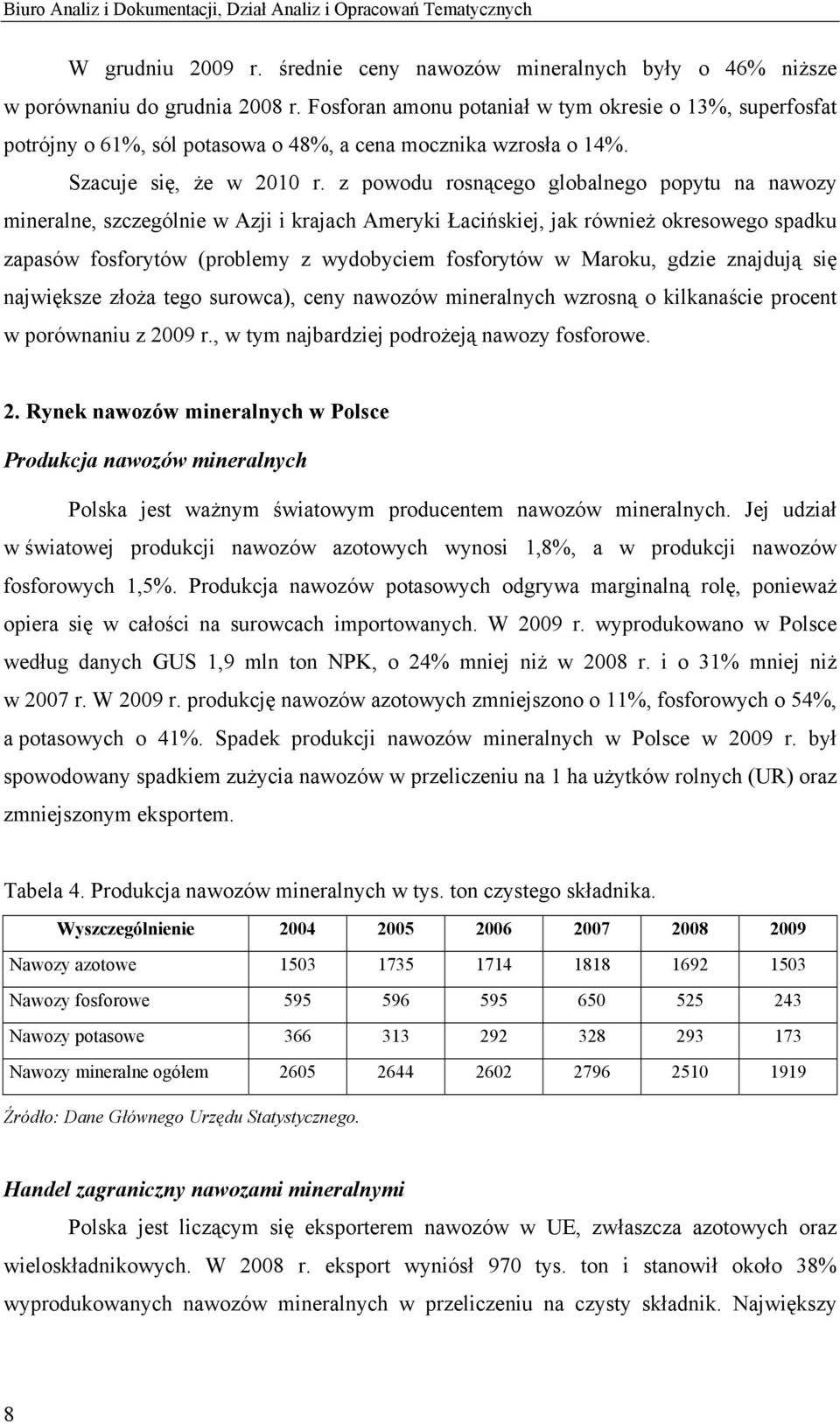 z powodu rosnącego globalnego popytu na nawozy mineralne, szczególnie w Azji i krajach Ameryki Łacińskiej, jak również okresowego spadku zapasów fosforytów (problemy z wydobyciem fosforytów w Maroku,