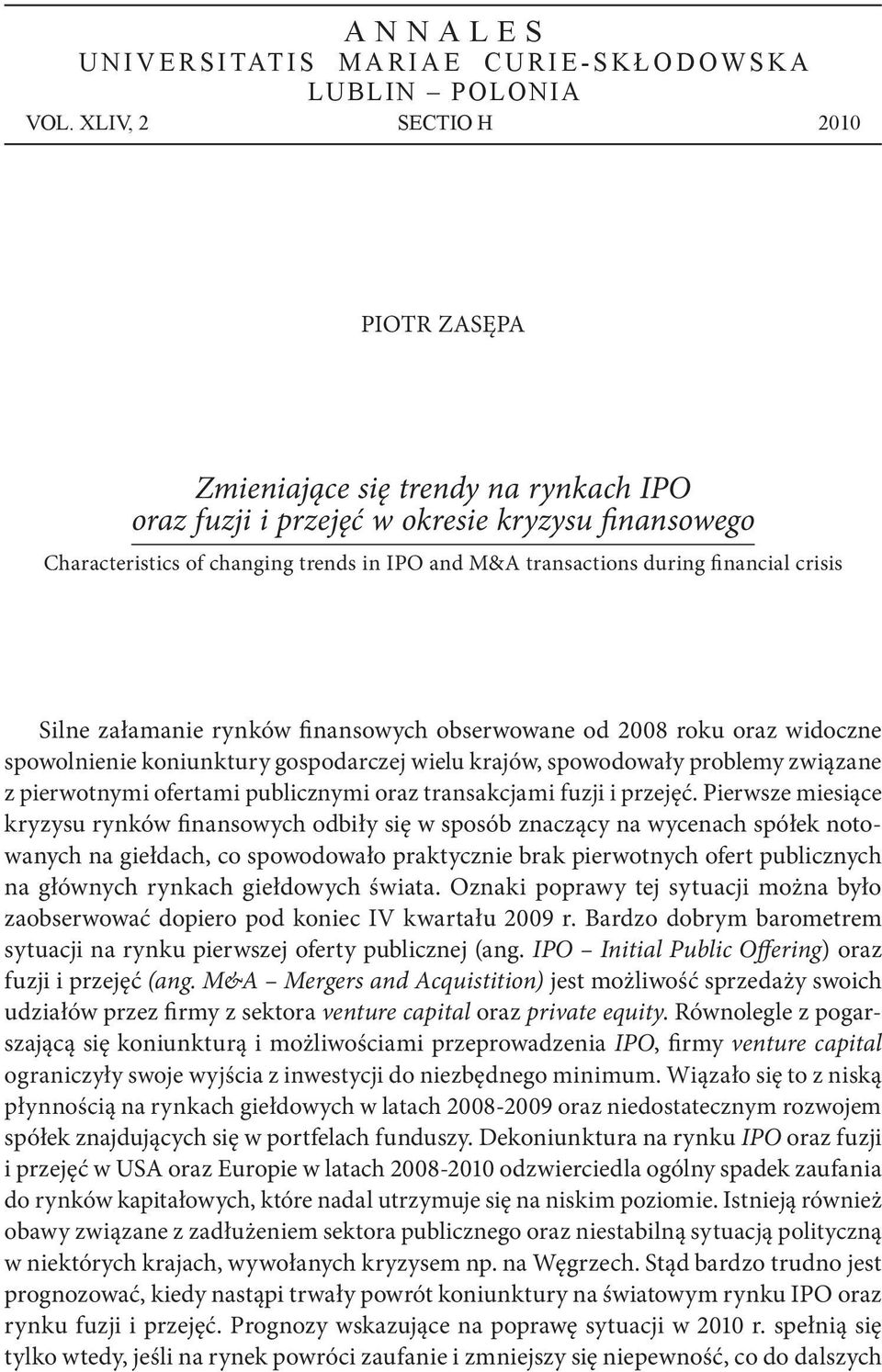 financial crisis Silne załamanie rynków finansowych obserwowane od 2008 roku oraz widoczne spowolnienie koniunktury gospodarczej wielu krajów, spowodowały problemy związane z pierwotnymi ofertami