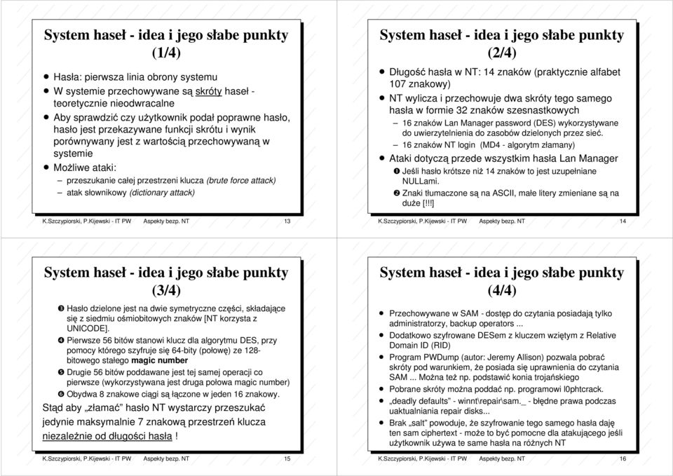 słownikowy (dictionary attack) System haseł - idea i jego słabe punkty (2/4) n Długość hasła w NT: 14 znaków (praktycznie alfabet 107 znakowy) n NT wylicza i przechowuje dwa skróty tego samego hasła