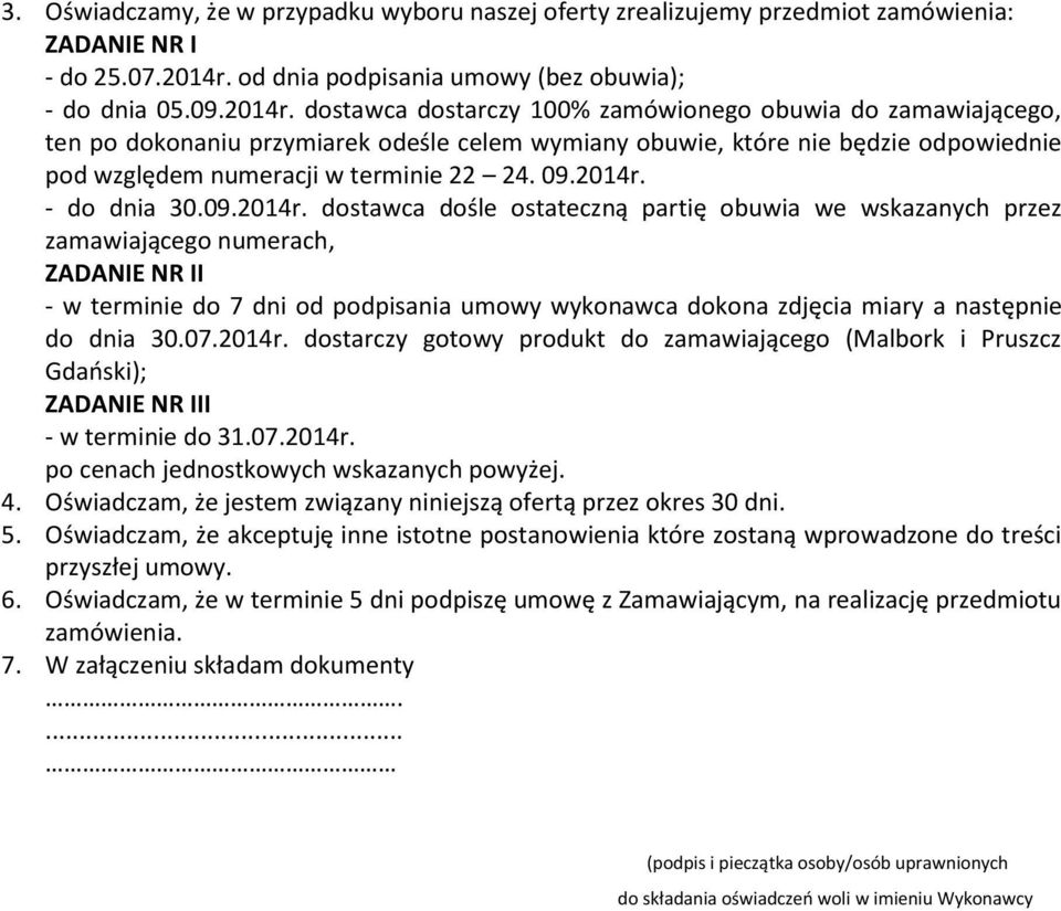 dostawca dostarczy 100% zamówionego obuwia do zamawiającego, ten po dokonaniu przymiarek odeśle celem wymiany obuwie, które nie będzie odpowiednie pod względem numeracji w terminie 4. 09.014r.