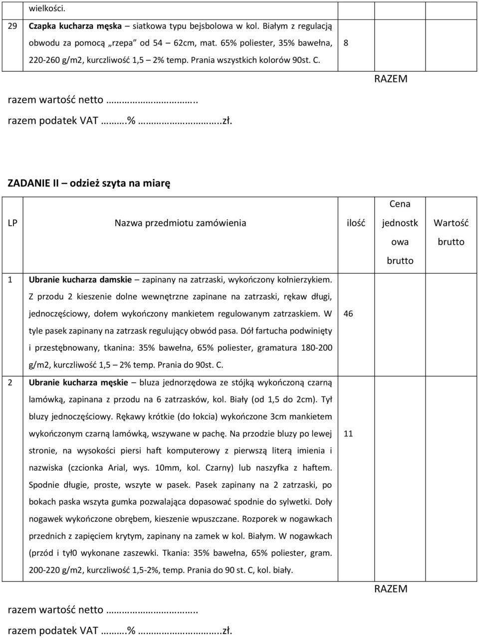 8 RAZEM ZADANIE II odzież szyta na miarę Cena LP Nazwa przedmiotu zamówienia ilość 1 Ubranie kucharza damskie zapinany na zatrzaski, wykończony kołnierzykiem.