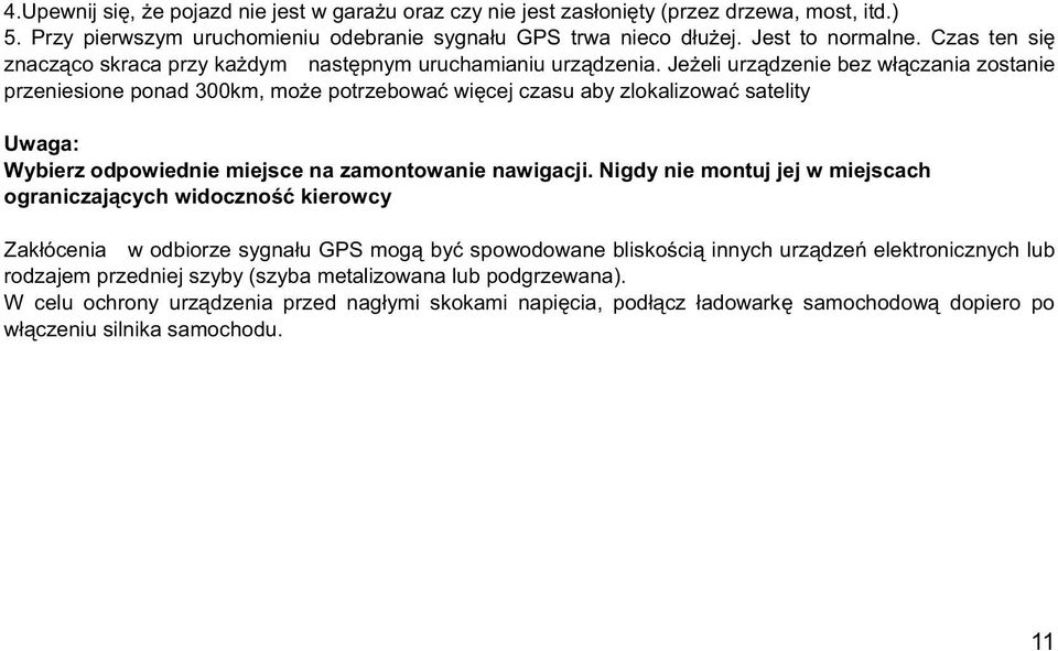 Je eli urz dzenie bez w czania zostanie przeniesione ponad 300km, mo e potrzebowa wi cej czasu aby zlokalizowa satelity Uwaga: Wybierz odpowiednie miejsce na zamontowanie nawigacji.