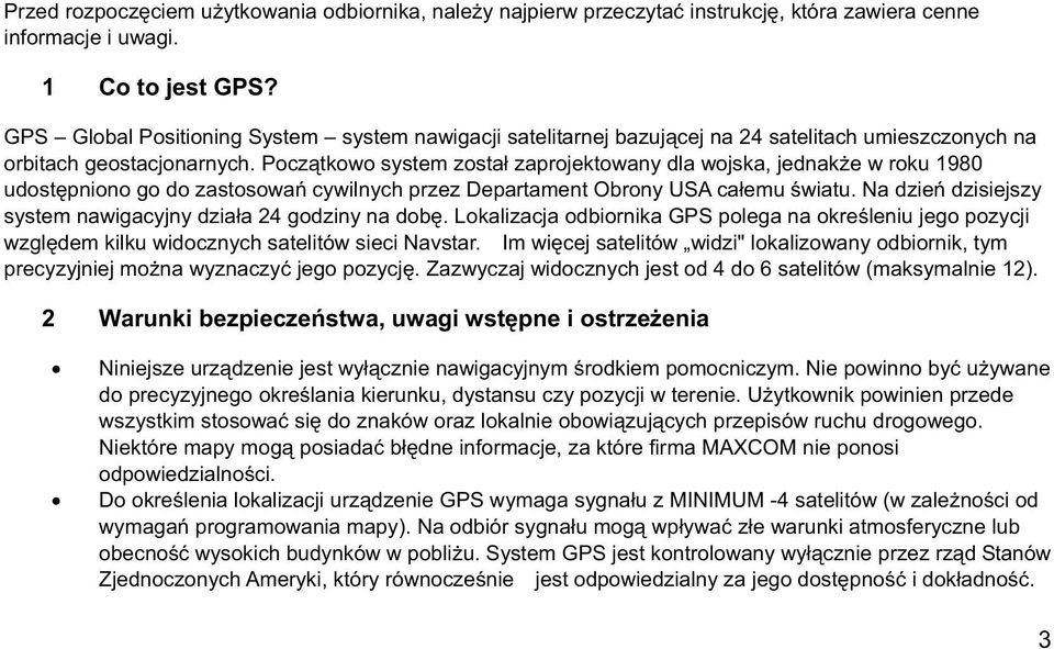 Pocz tkowo system zosta zaprojektowany dla wojska, jednak e w roku 1980 udost pniono go do zastosowa cywilnych przez Departament Obrony USA ca emu wiatu.