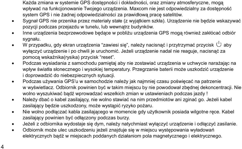 Urz dzenie nie b dzie wskazywa pozycji podczas przejazdu w tunelu, lub wewn trz budynków. Inne urz dzenia bezprzewodowe b d ce w pobli u urz dzenia GPS mog równie zak óca odbiór sygna u.