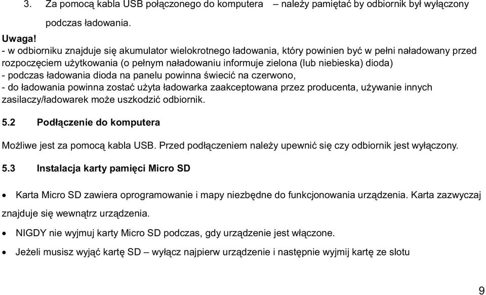 podczas adowania dioda na panelu powinna wieci na czerwono, - do adowania powinna zosta u yta adowarka zaakceptowana przez producenta, u ywanie innych zasilaczy/ adowarek mo e uszkodzi odbiornik. 5.