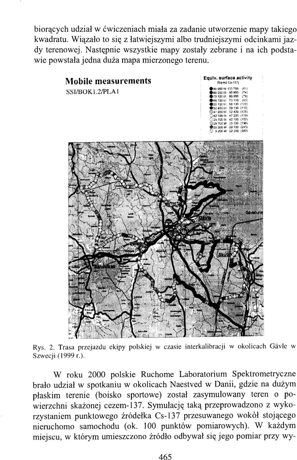 2tXlfch Kił 130 ( Rys. 2. Trasa przejazdu ekipy polskiej w czasie interkalibracji w okolicach Gavle w Szwecji (l999 r.).