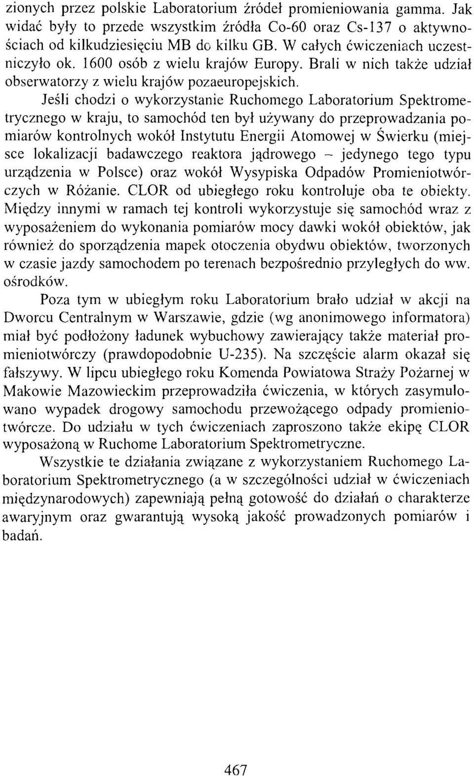 Jeśli chodzi o wykorzystanie Ruchomego Laboratorium Spektrometrycznego w kraju, to samochód ten był używany do przeprowadzania pomiarów kontrolnych wokół Instytutu Energii Atomowej w Świerku (miejsce