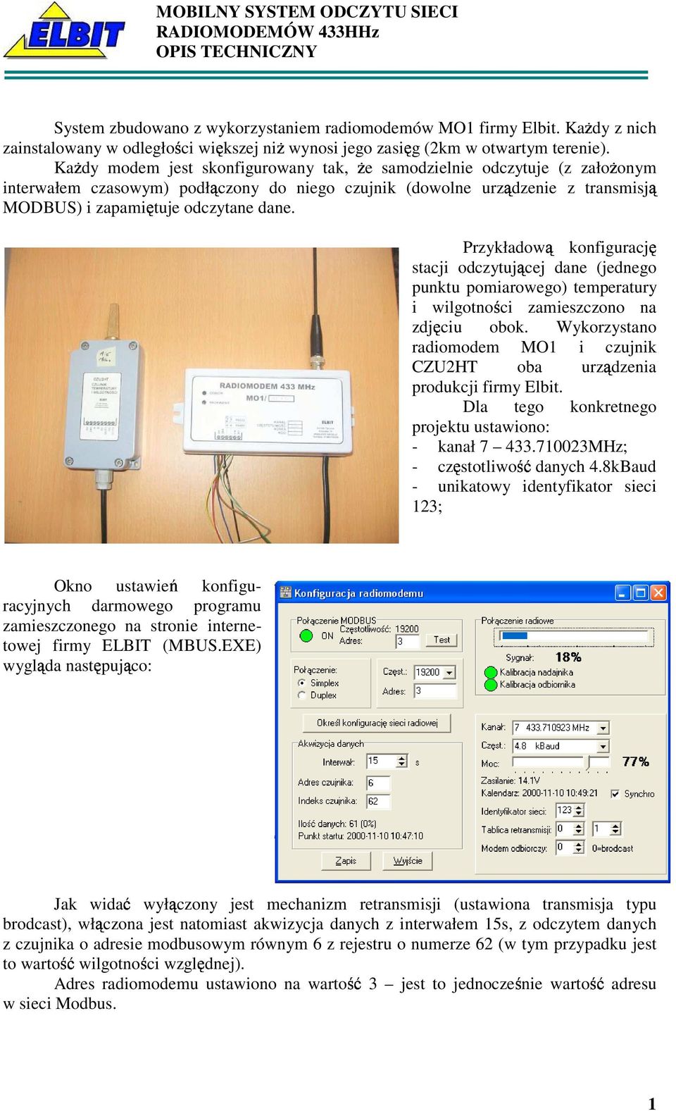 Przykładow konfiguracj stacji odczytujcej dane (jednego punktu pomiarowego) temperatury i wilgotnoci zamieszczono na zdjciu obok.