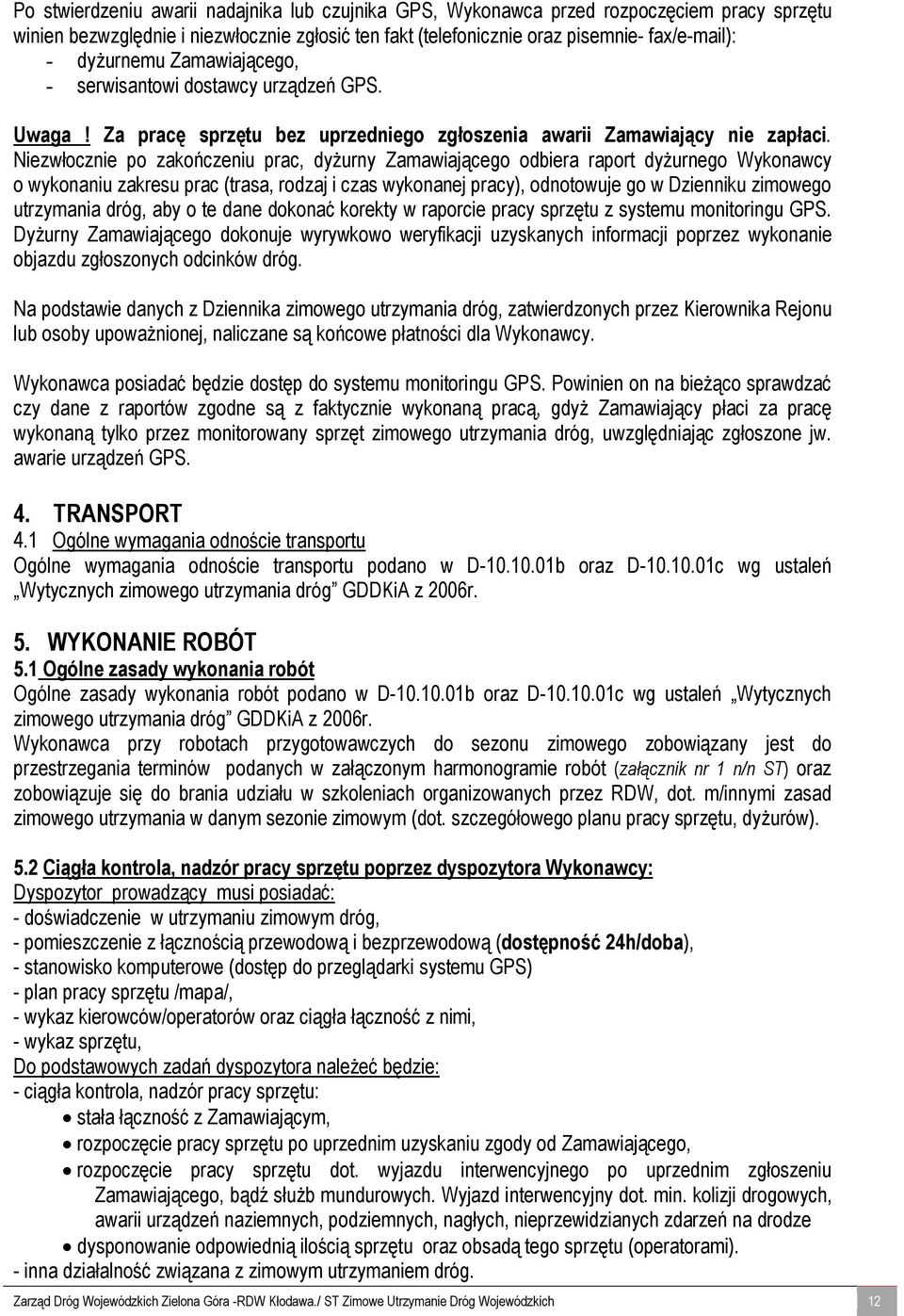 Niezwłocznie po zakończeniu prac, dyżurny Zamawiającego odbiera raport dyżurnego Wykonawcy o wykonaniu zakresu prac (trasa, rodzaj i czas wykonanej pracy), odnotowuje go w Dzienniku zimowego