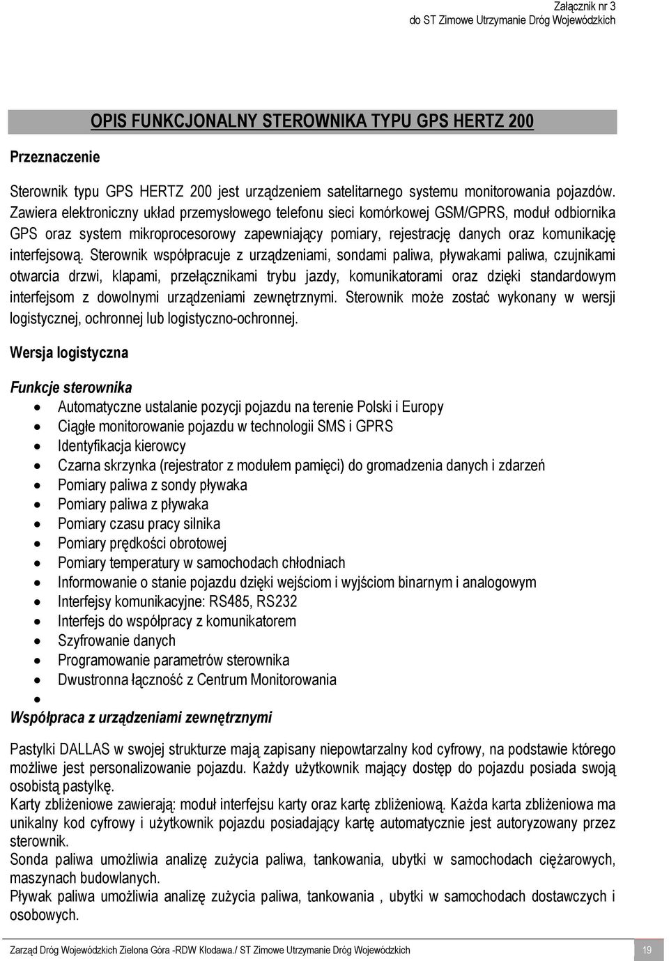 Zawiera elektroniczny układ przemysłowego telefonu sieci komórkowej GSM/GPRS, moduł odbiornika GPS oraz system mikroprocesorowy zapewniający pomiary, rejestrację danych oraz komunikację interfejsową.