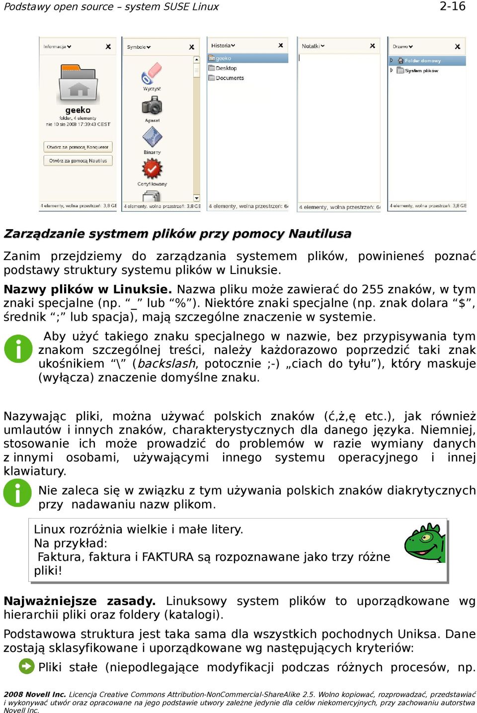 Aby użyć takiego znaku specjalnego w nazwie, bez przypisywania tym znakom szczególnej treści, należy każdorazowo poprzedzić taki znak ukośnikiem \ (backslash, potocznie ;-) ciach do tyłu ), który