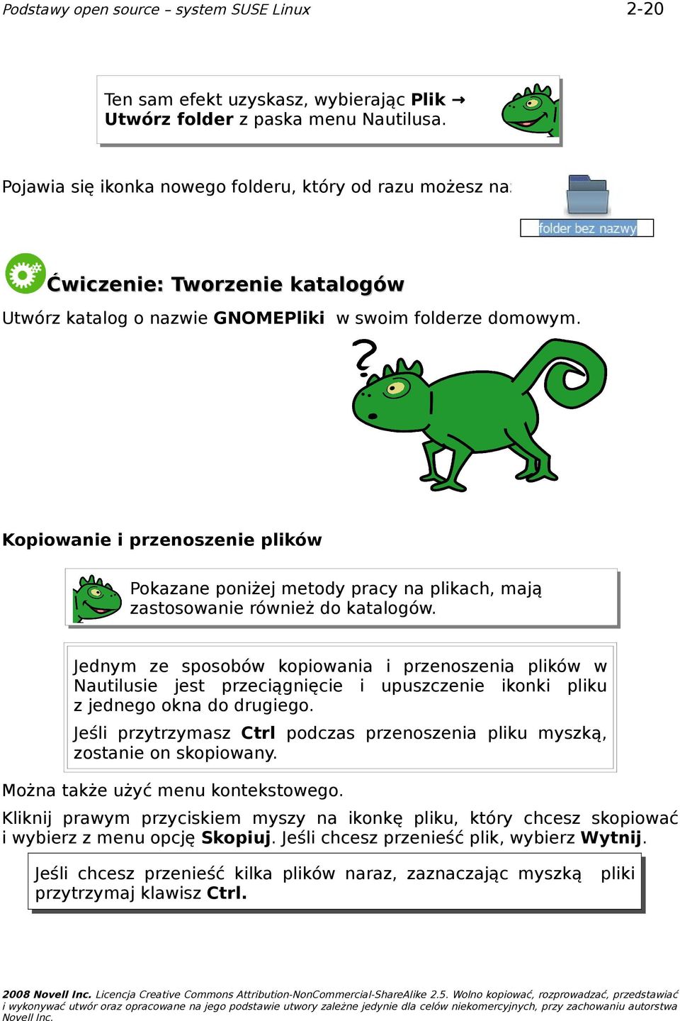 Kopiowanie i przenoszenie plików Pokazane poniżej metody pracy na plikach, mają zastosowanie również do katalogów.