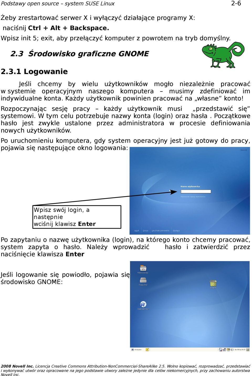 Każdy użytkownik powinien pracować na własne konto! Rozpoczynając sesję pracy każdy użytkownik musi przedstawić się systemowi. W tym celu potrzebuje nazwy konta (login) oraz hasła.