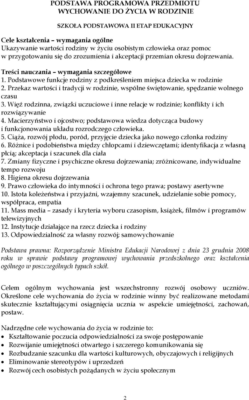 Przekaz wartości i tradycji w rodzinie, wspólne świętowanie, spędzanie wolnego czasu 3. Więź rodzinna, związki uczuciowe i inne relacje w rodzinie; konflikty i ich rozwiązywanie 4.