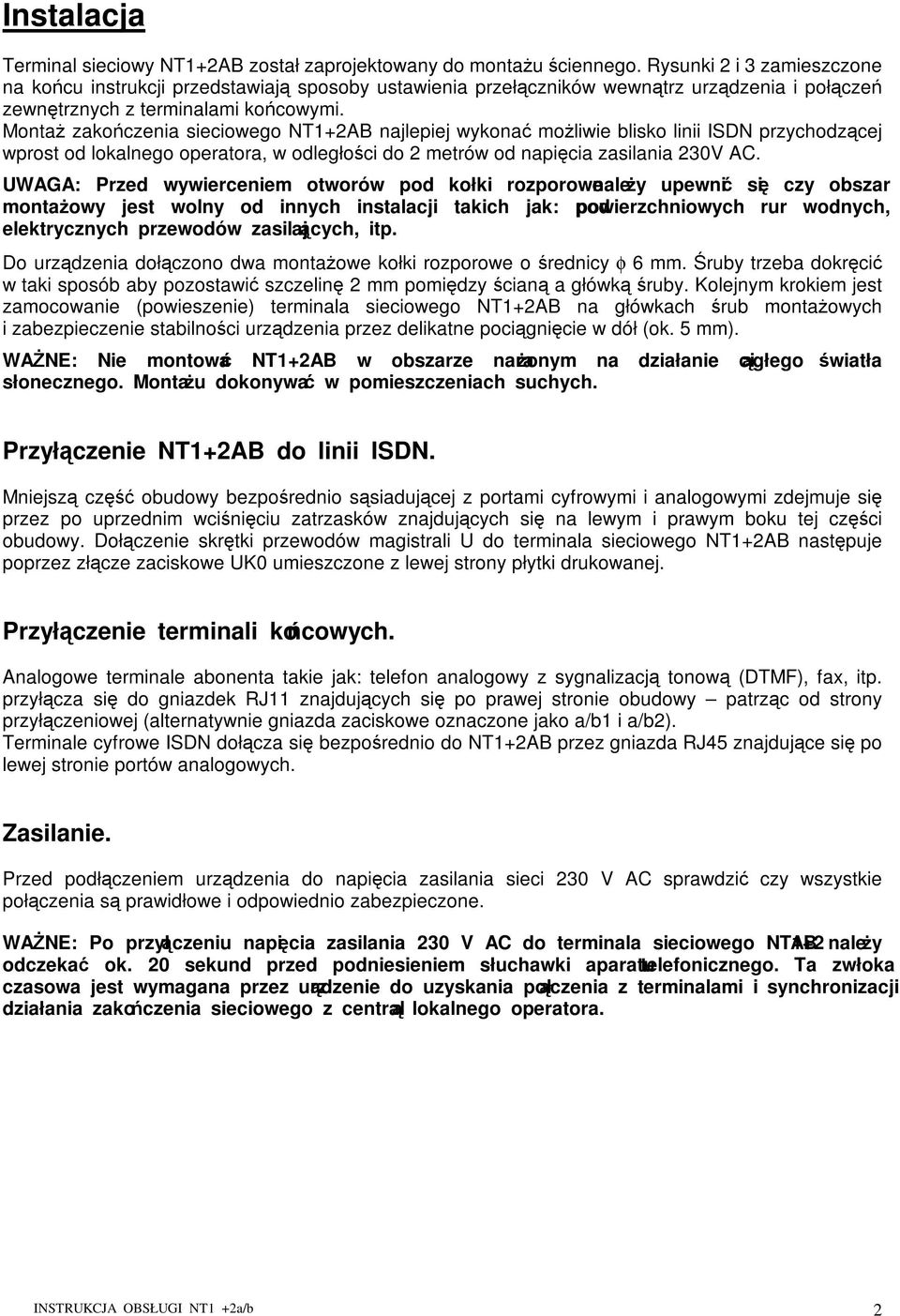 Monta zakoczenia sieciowego NT1+2AB najlepiej wykona moliwie blisko linii ISDN przychodzcej wprost od lokalnego operatora, w odległoci do 2 metrów od napicia zasilania 230V AC.