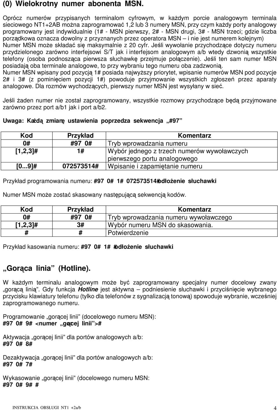 indywidualnie (1# - MSN pierwszy, 2# - MSN drugi, 3# - MSN trzeci; gdzie liczba porzdkowa oznacza dowolny z przyznanych przez operatora MSN i nie jest numerem kolejnym) Numer MSN moe składa si