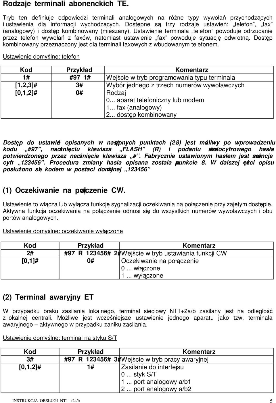 Ustawienie terminala telefon powoduje odrzucanie przez telefon wywoła z faxów, natomiast ustawienie fax powoduje sytuacj odwrotn.