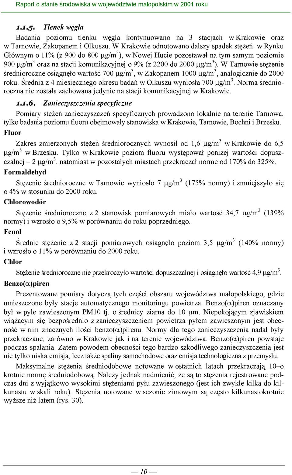 µg/m 3 ). W Tarnowie stężenie średnioroczne osiągnęło wartość 700 µg/m 3, w Zakopanem 1000 µg/m 3, analogicznie do 2000 roku. Średnia z 4 miesięcznego okresu badań w Olkuszu wyniosła 700 µg/m 3.