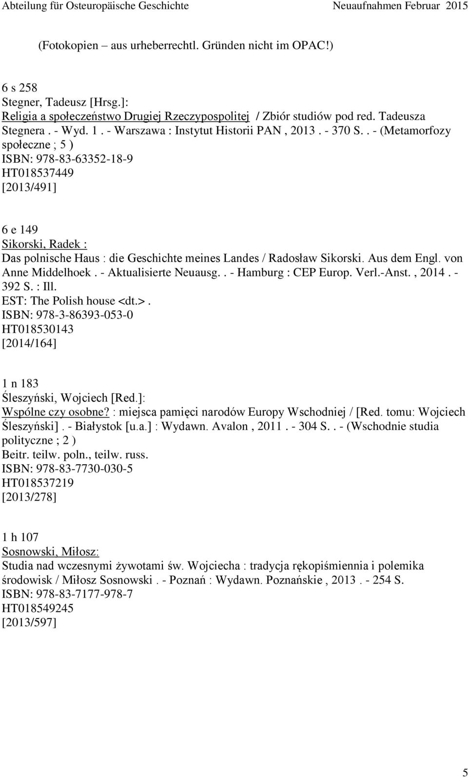 . - (Metamorfozy społeczne ; 5 ) ISBN: 978-83-63352-18-9 HT018537449 [2013/491] 6 e 149 Sikorski, Radek : Das polnische Haus : die Geschichte meines Landes / Radosław Sikorski. Aus dem Engl.