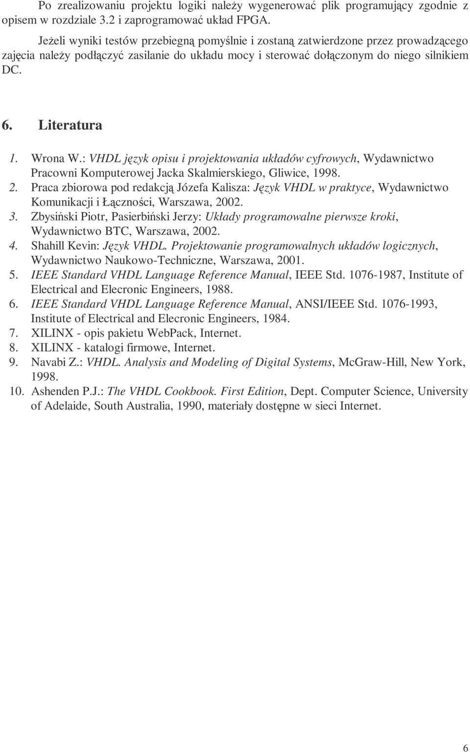 Wrona W.: VHDL język opisu i projektowania układów cyfrowych, Wydawnictwo Pracowni Komputerowej Jacka Skalmierskiego, Gliwice, 1998. 2.