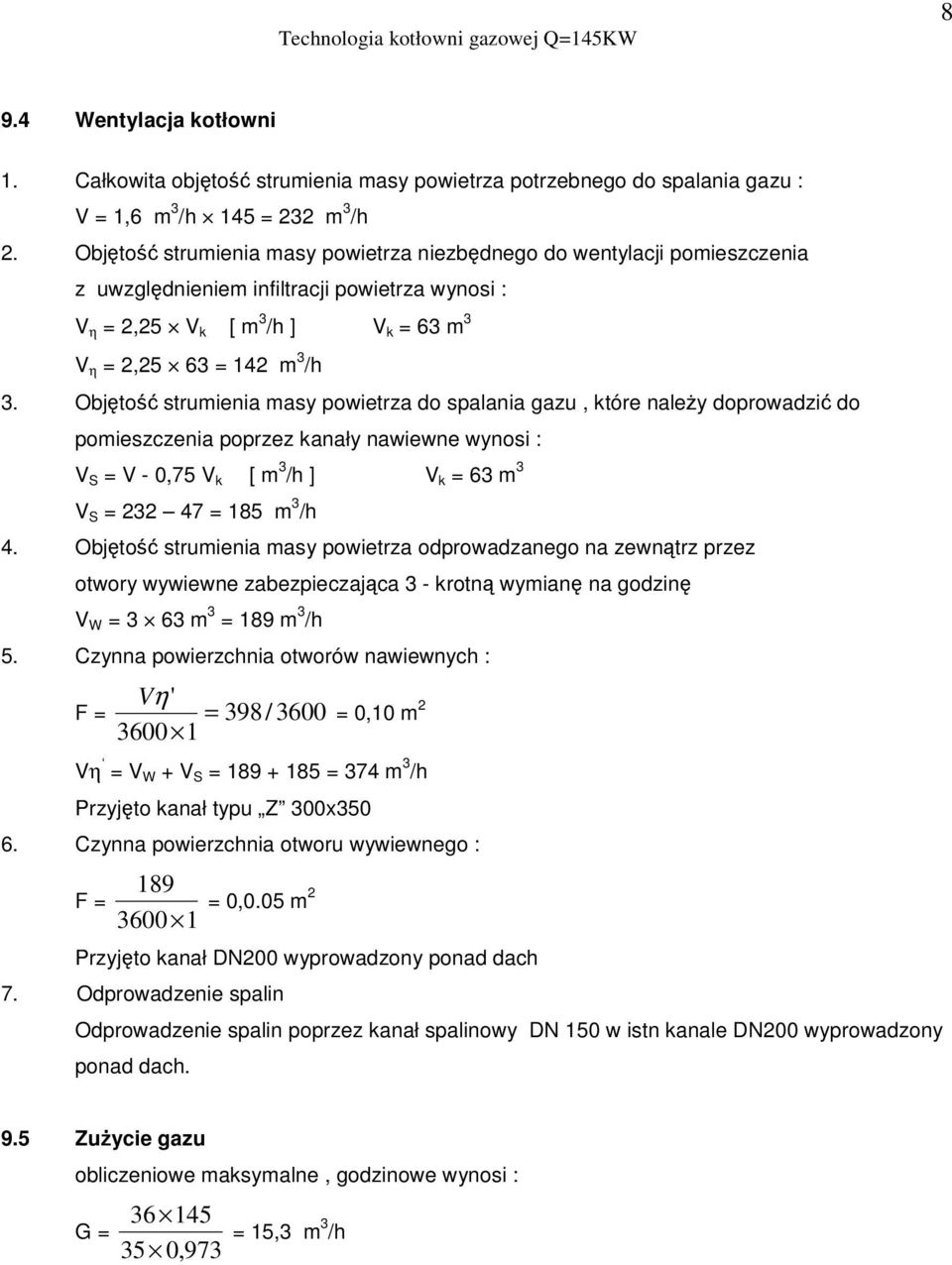 Objto strumienia masy powietrza do spalania gazu, które naley doprowadzi do pomieszczenia poprzez kanały nawiewne wynosi : V S = V - 0,75 V k [ m 3 /h ] V k = 63 m 3 V S = 232 47 = 185 m 3 /h 4.