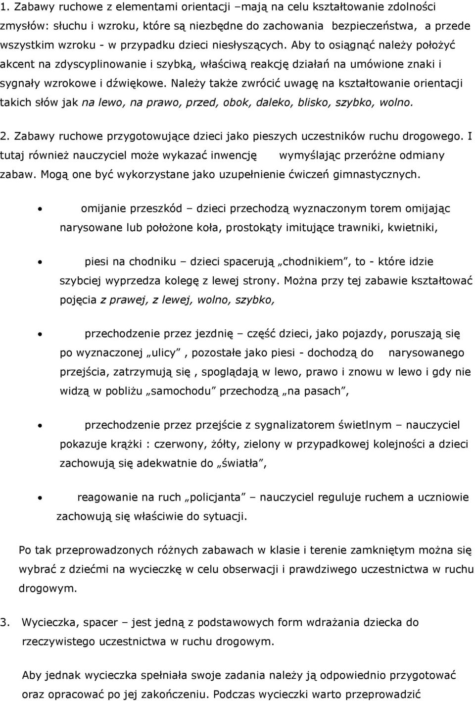 Należy także zwrócić uwagę na kształtowanie orientacji takich słów jak na lewo, na prawo, przed, obok, daleko, blisko, szybko, wolno. 2.