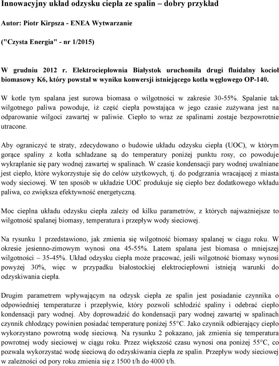 W kotle tym spalana jest surowa biomasa o wilgotności w zakresie 30-55%.