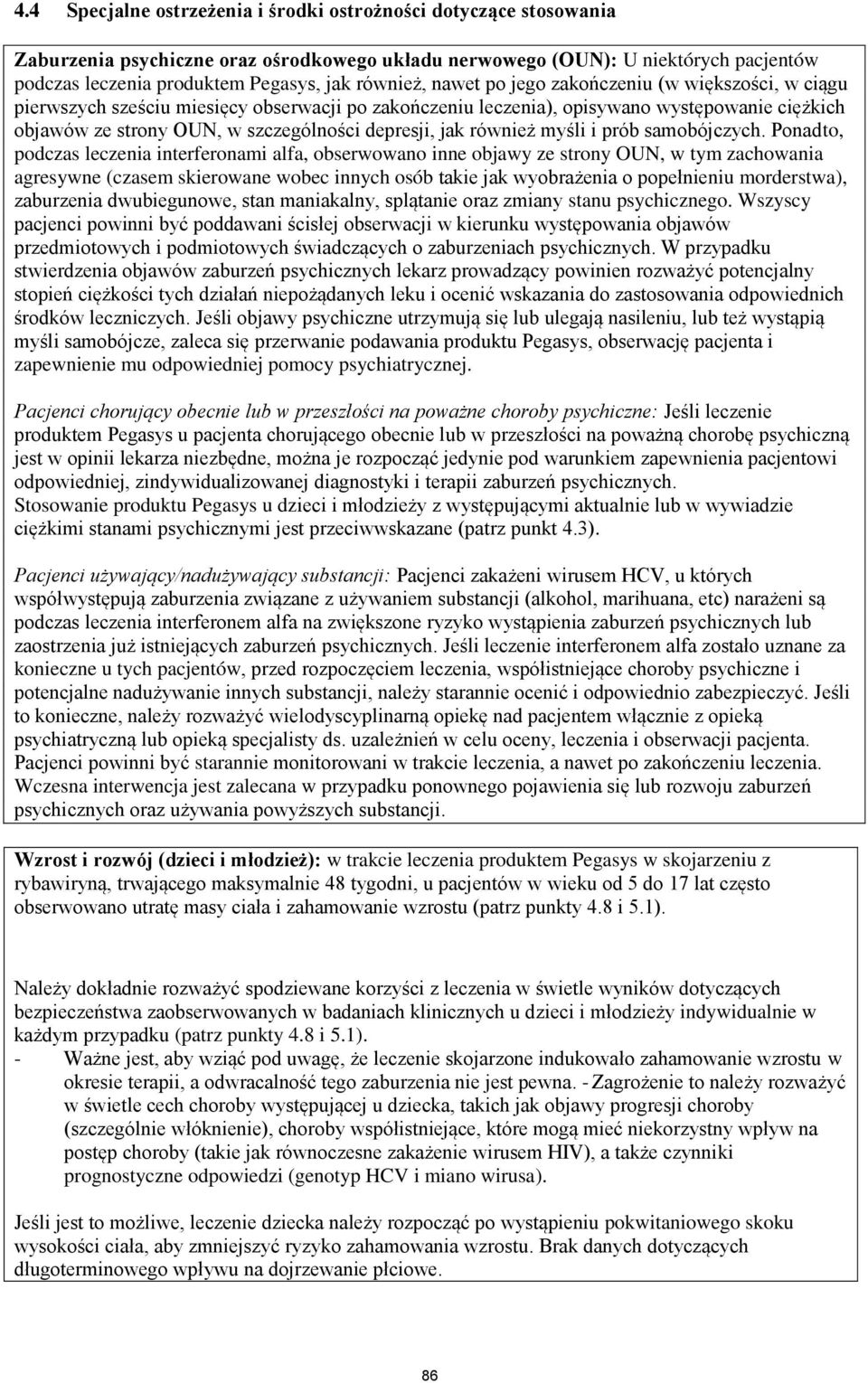 Ponadto, podczas leczena nterferonam alfa, obserwowano nne objawy ze strony OUN, w tym zachowana agresywne (czasem skerowane wobec nnych osób take jak wyobrażena o popełnenu morderstwa), zaburzena