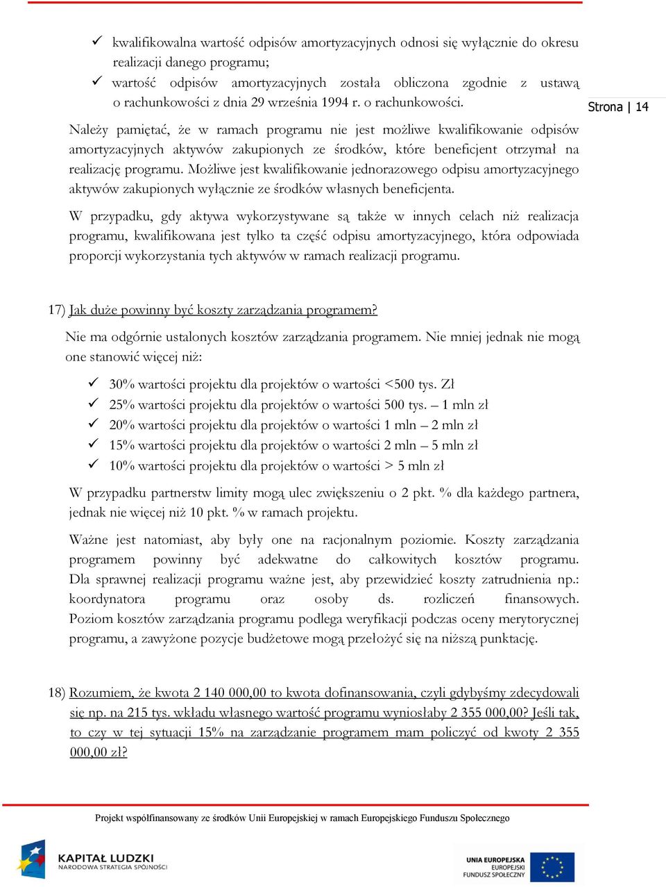 Należy pamiętać, że w ramach programu nie jest możliwe kwalifikowanie odpisów amortyzacyjnych aktywów zakupionych ze środków, które beneficjent otrzymał na realizację programu.