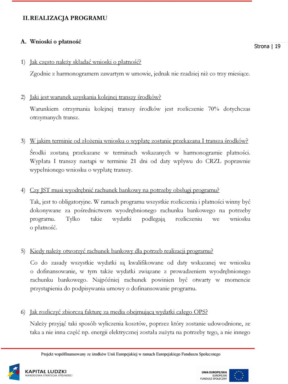 3) W jakim terminie od złożenia wniosku o wypłatę zostanie przekazana I transza środków? Środki zostaną przekazane w terminach wskazanych w harmonogramie płatności.