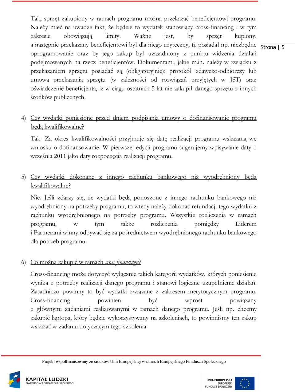 niezbędne oprogramowanie oraz by jego zakup był uzasadniony z punktu widzenia działań podejmowanych na rzecz beneficjentów. Dokumentami, jakie m.in.